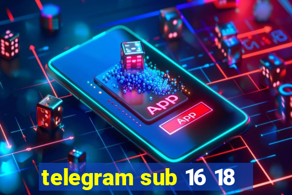 telegram sub 16 18